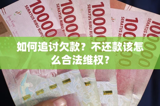 北京如何追讨欠款？不还款该怎么合法维权？