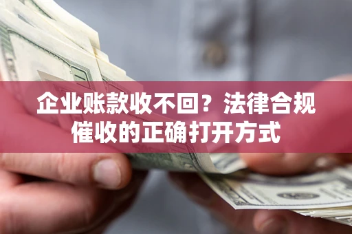 北京企业账款收不回？法律合规催收的正确打开方式