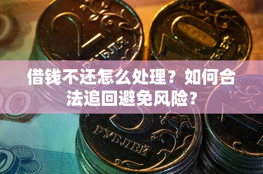北京借钱不还怎么处理？如何合法追回避免风险？