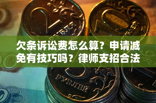 北京欠条诉讼费怎么算？申请减免有技巧吗？律师支招合法省钱