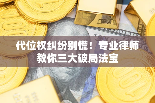 北京代位权纠纷别慌！专业律师教你三大破局法宝
