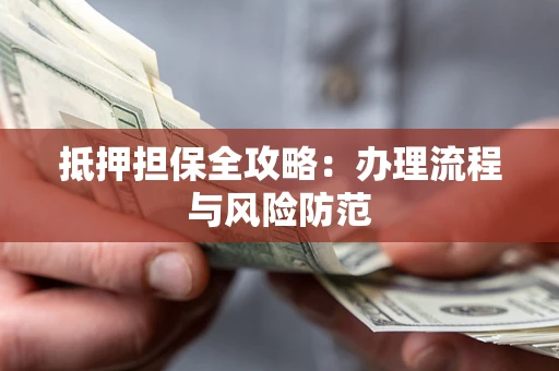 北京抵押担保全攻略：办理流程与风险防范