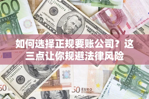 北京如何选择正规要账公司？这三点让你规避法律风险