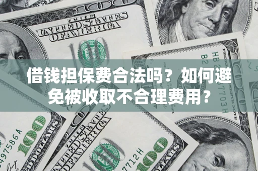 北京借钱担保费合法吗？如何避免被收取不合理费用？
