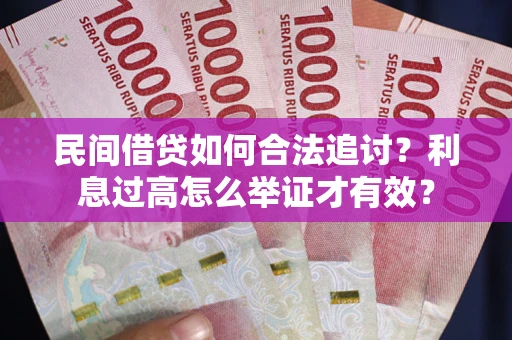 北京民间借贷如何合法追讨？利息过高怎么举证才有效？
