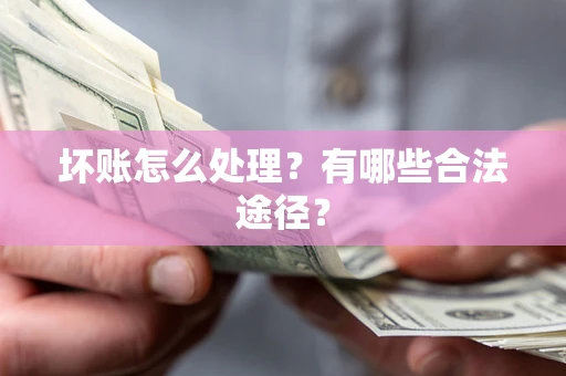 北京坏账怎么处理？有哪些合法途径？