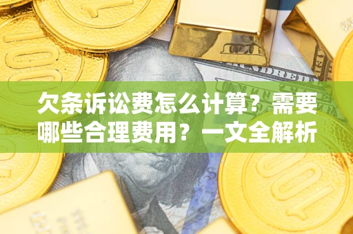 北京欠条诉讼费怎么计算？需要哪些合理费用？一文全解析