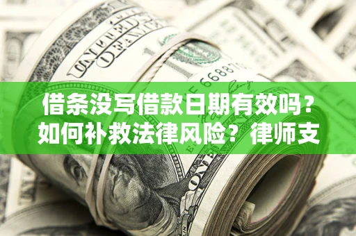 北京借条没写借款日期有效吗？如何补救法律风险？律师支招