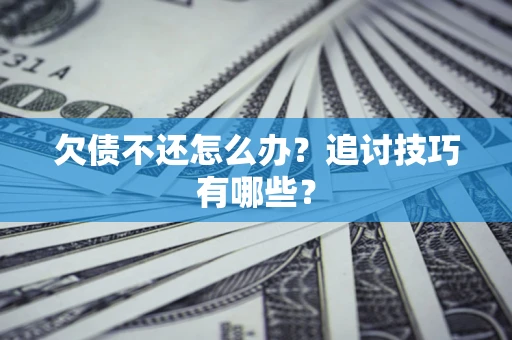 北京欠债不还怎么办？追讨技巧有哪些？