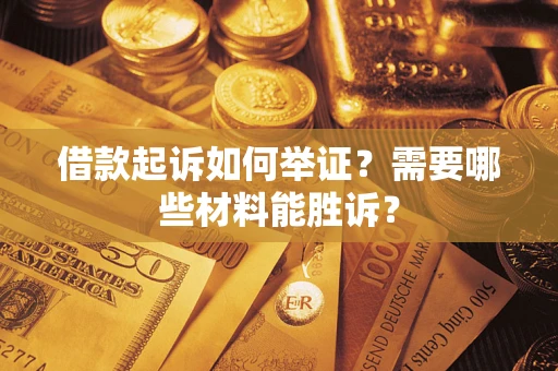 北京借款起诉如何举证？需要哪些材料能胜诉？