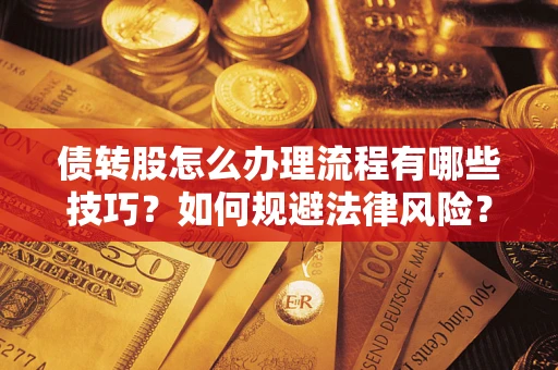 北京债转股怎么办理流程有哪些技巧？如何规避法律风险？