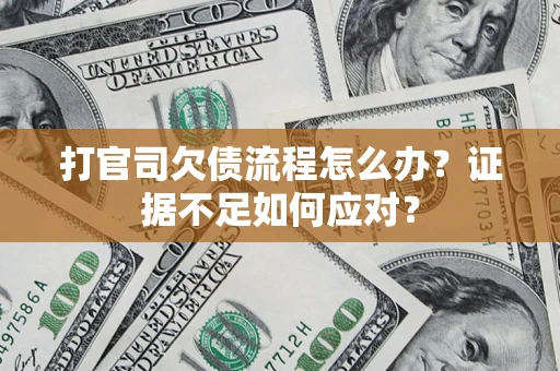 北京打官司欠债流程怎么办？证据不足如何应对？