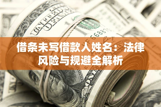 北京借条未写借款人姓名：法律风险与规避全解析