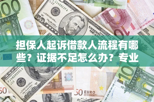 北京担保人起诉借款人流程有哪些？证据不足怎么办？专业律师解答