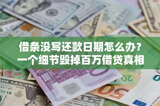 北京借条没写还款日期怎么办？一个细节毁掉百万借贷真相
