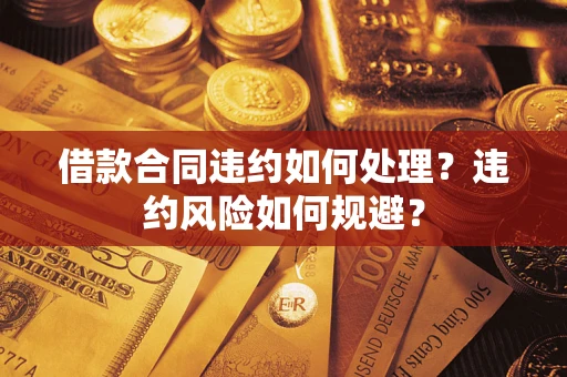 北京借款合同违约如何处理？违约风险如何规避？