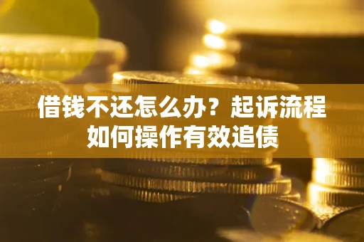北京借钱不还怎么办？起诉流程如何操作有效追债