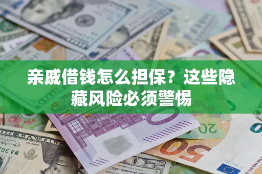 北京亲戚借钱怎么担保？这些隐藏风险必须警惕
