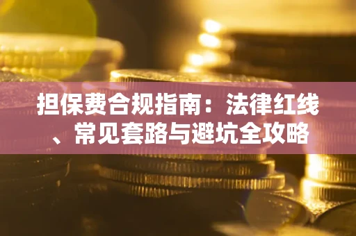 北京担保费合规指南：法律红线、常见套路与避坑全攻略