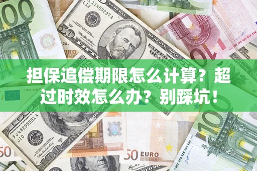 北京担保追偿期限怎么计算？超过时效怎么办？别踩坑！