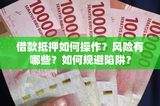 北京借款抵押如何操作?风险有哪些?如何规避陷阱? 北京借款抵押如何操作?风险有哪些?如何规避陷阱?