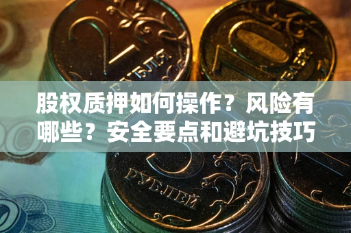 北京股权质押如何操作？风险有哪些？安全要点和避坑技巧？