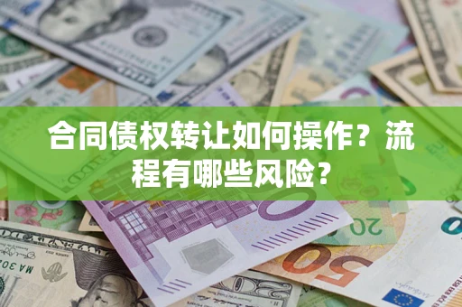 北京合同债权转让如何操作？流程有哪些风险？