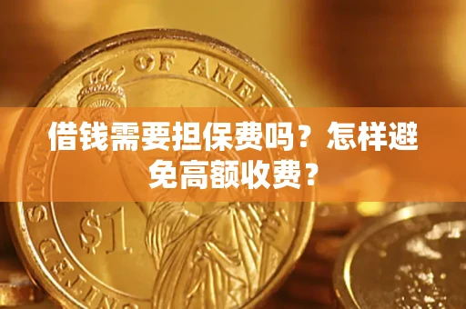 北京借钱需要担保费吗？怎样避免高额收费？