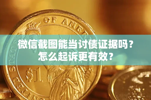 北京微信截图能当讨债证据吗？怎么起诉更有效？