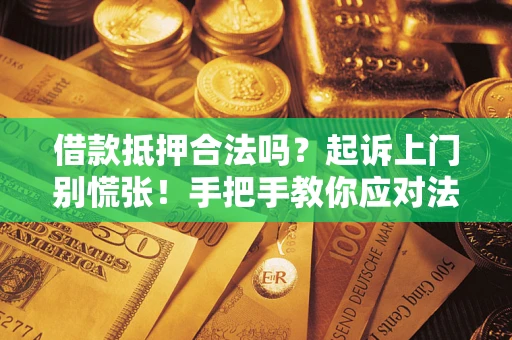 北京借款抵押合法吗？起诉上门别慌张！手把手教你应对法律程序