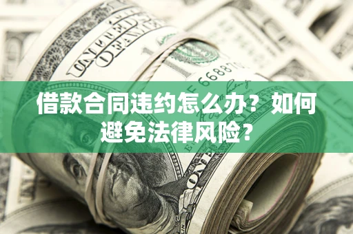 北京借款合同违约怎么办？如何避免法律风险？