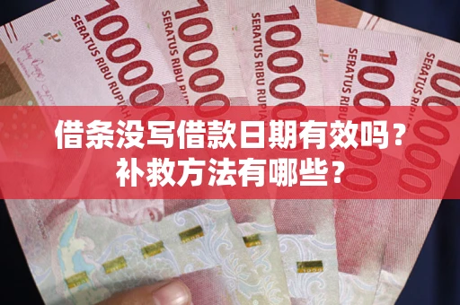 北京借条没写借款日期有效吗?补救方法有哪些? 北京借条没写借款日期有效吗?补救方法有哪些?