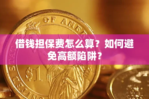 北京借钱担保费怎么算？如何避免高额陷阱？