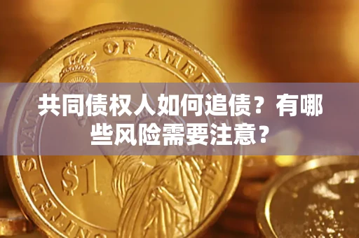 北京共同债权人如何追债？有哪些风险需要注意？