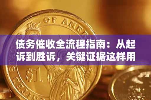 北京债务催收全流程指南：从起诉到胜诉，关键证据这样用