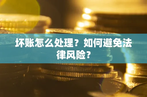 北京坏账怎么处理？如何避免法律风险？