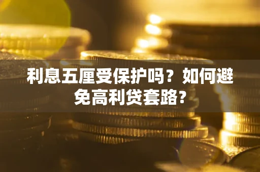 北京利息五厘受保护吗？如何避免高利贷套路？