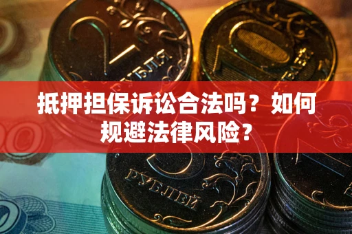 北京抵押担保诉讼合法吗？如何规避法律风险？