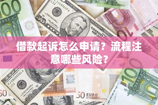 北京借款起诉怎么申请？流程注意哪些风险？
