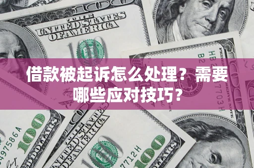 北京借款被起诉怎么处理？需要哪些应对技巧？