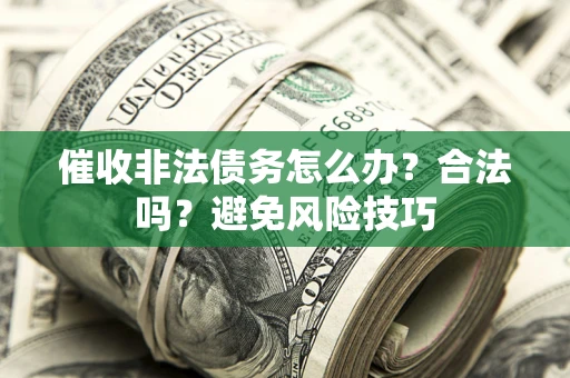 北京催收非法债务怎么办？合法吗？避免风险技巧