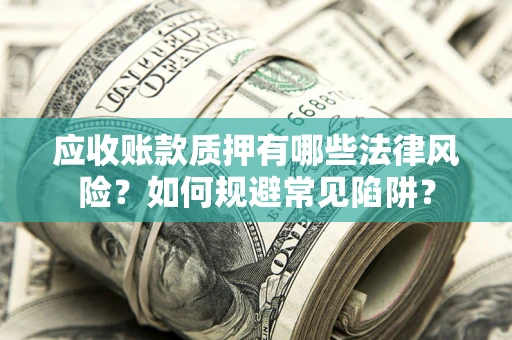 北京应收账款质押有哪些法律风险？如何规避常见陷阱？