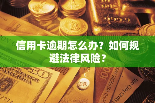 北京信用卡逾期怎么办？如何规避法律风险？