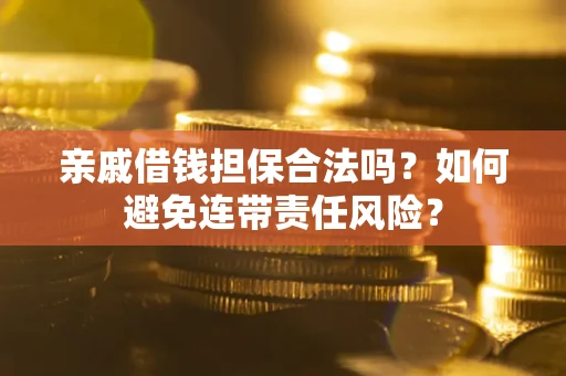 北京亲戚借钱担保合法吗？如何避免连带责任风险？
