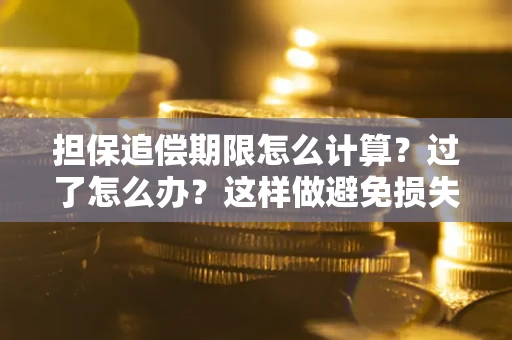 北京担保追偿期限怎么计算？过了怎么办？这样做避免损失！