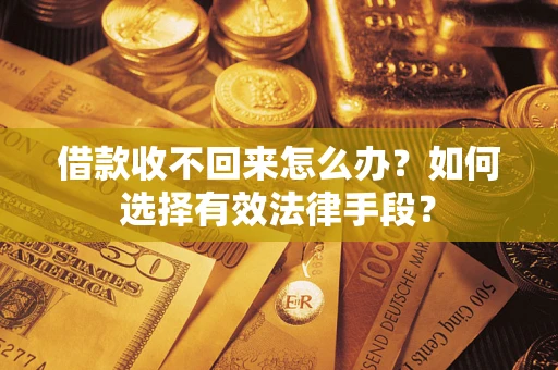 北京借款收不回来怎么办？如何选择有效法律手段？