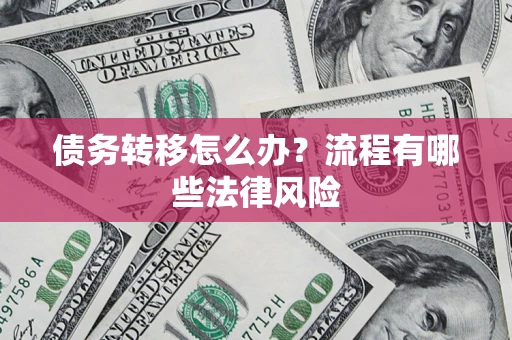 北京债务转移怎么办？流程有哪些法律风险