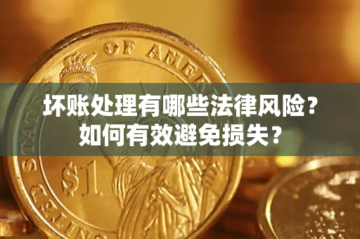 北京坏账处理有哪些法律风险？如何有效避免损失？